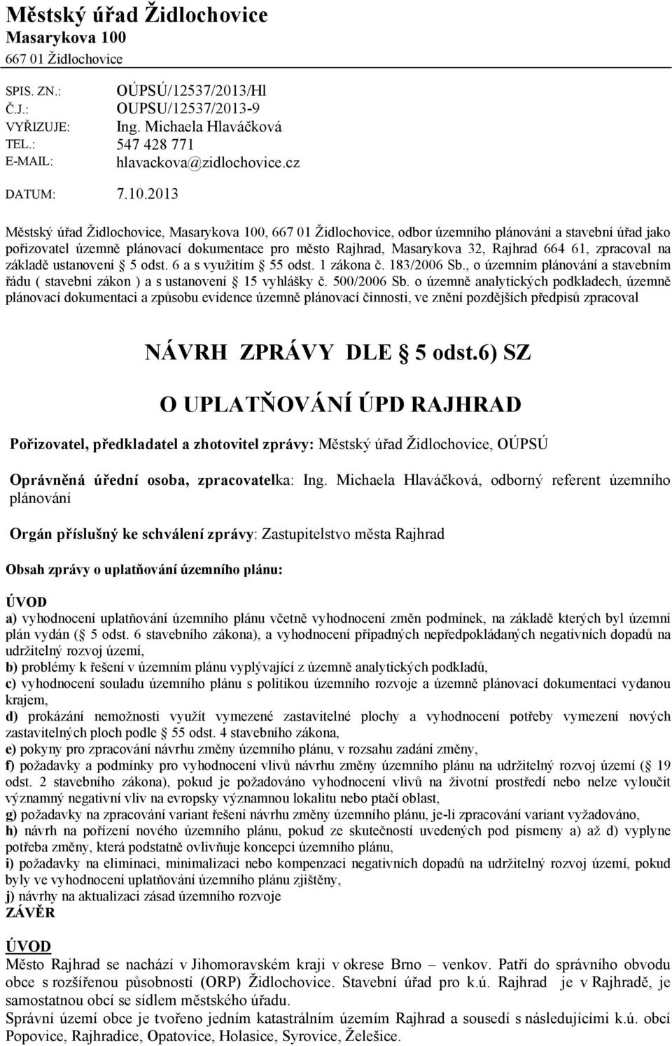 2013 Městský úřad Židlochovice, Masarykova 100, 667 01 Židlochovice, odbor územního plánování a stavební úřad jako pořizovatel územně plánovací dokumentace pro město Rajhrad, Masarykova 32, Rajhrad