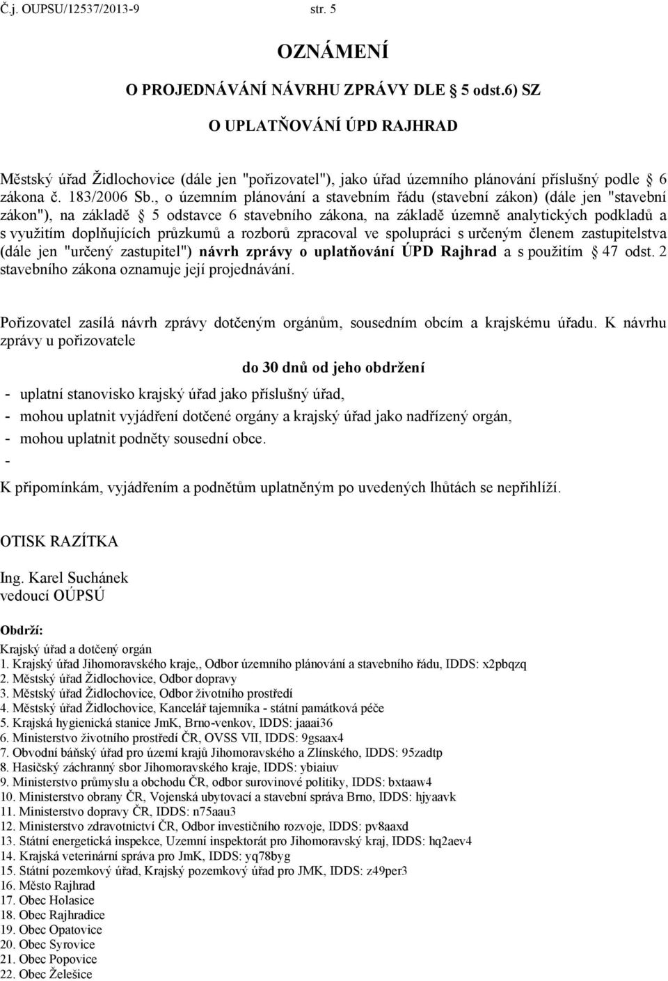 , o územním plánování a stavebním řádu (stavební zákon) (dále jen "stavební zákon"), na základě 5 odstavce 6 stavebního zákona, na základě územně analytických podkladů a s využitím doplňujících