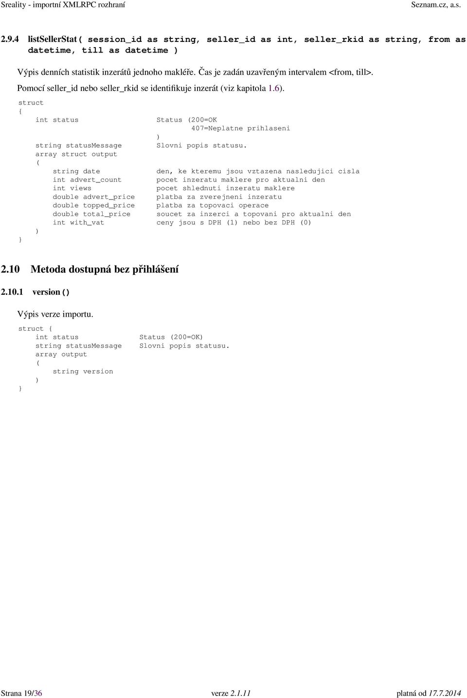 Status 200=OK array output string date den, ke kteremu jsou vztazena nasledujici cisla int advert_count pocet inzeratu maklere pro aktualni den int views pocet shlednuti inzeratu maklere double