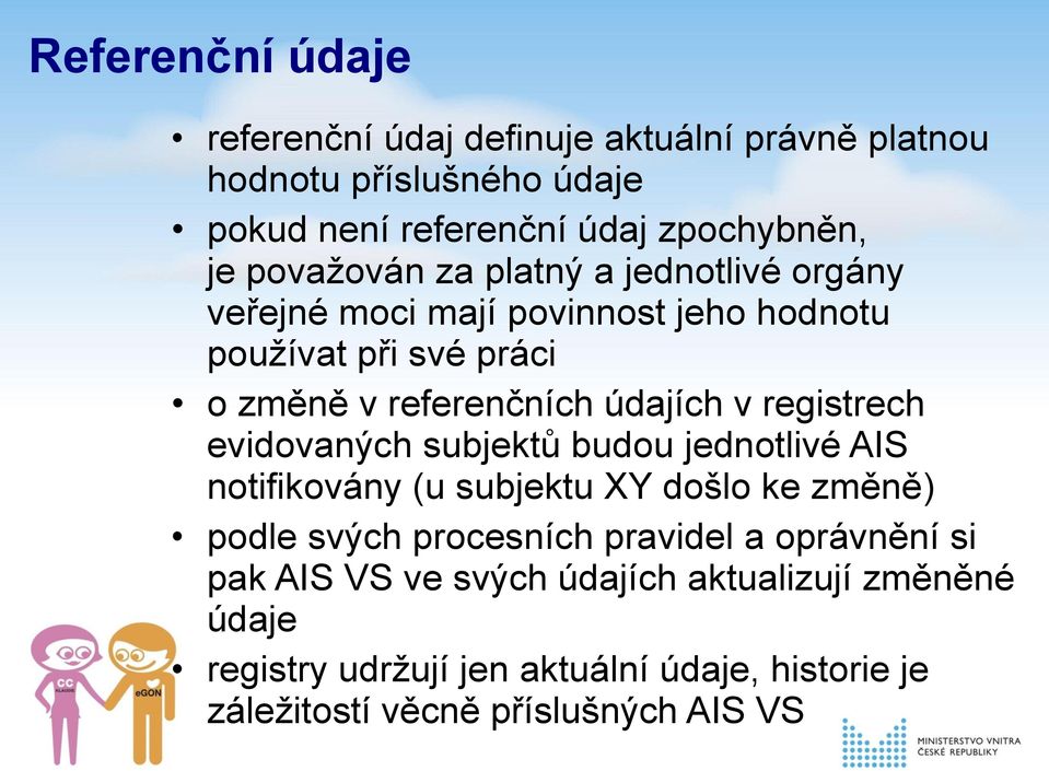 registrech evidovaných subjektů budou jednotlivé AIS notifikovány (u subjektu XY došlo ke změně) podle svých procesních pravidel a