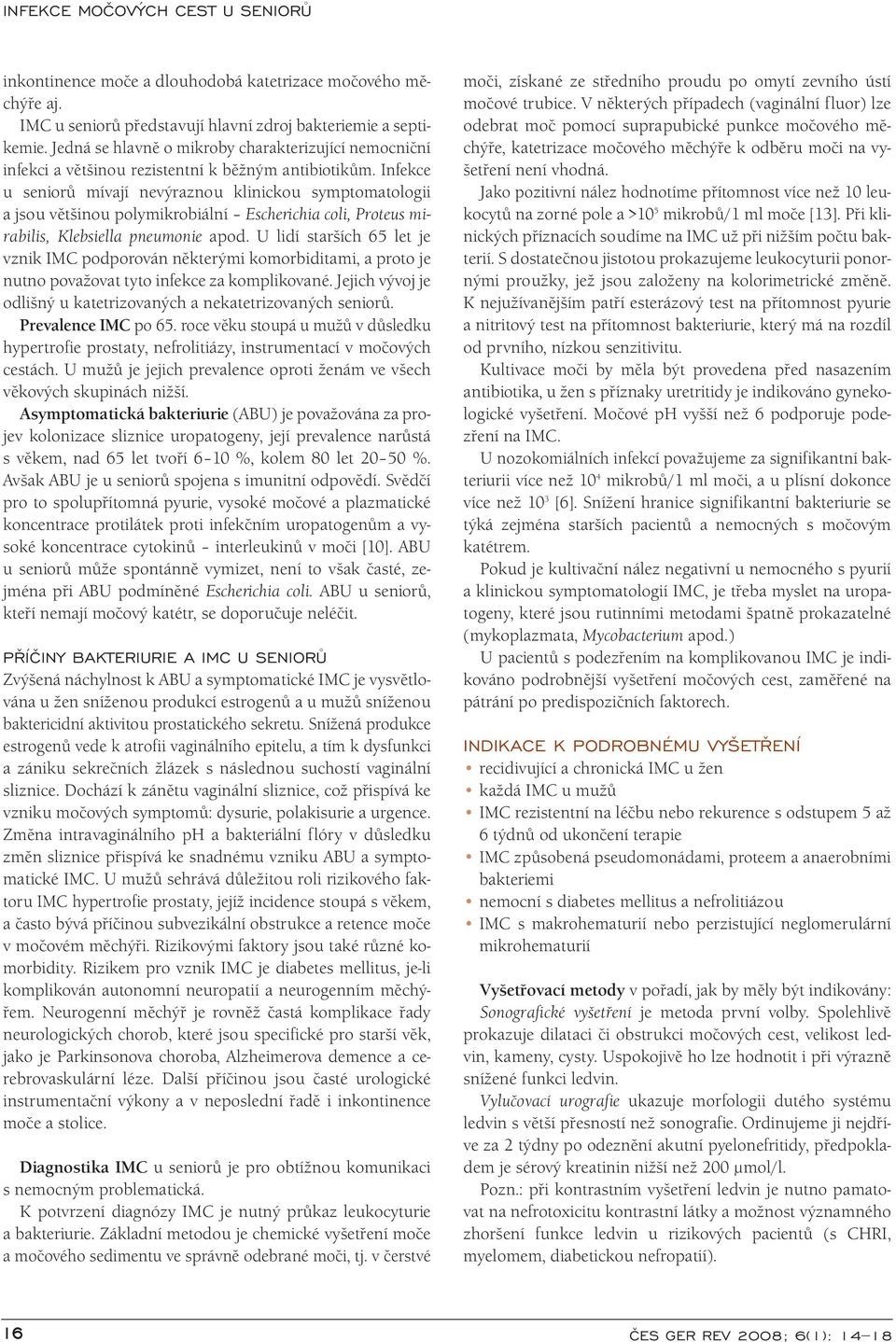 Infekce u seniorů mívají nevýraznou klinickou symptomatologii a jsou většinou polymikrobiální Escherichia coli, Proteus mirabilis, Klebsiella pneumonie apod.