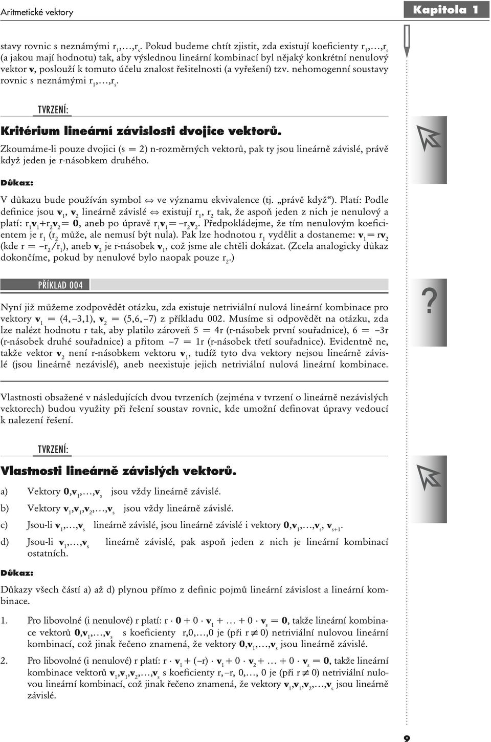 řešitelnosti (a vyřešení) tzv. nehomogenní soustavy rovnic s neznámými r 1. TVRZENÍ: Kritérium lineární závislosti dvojice vektorů.