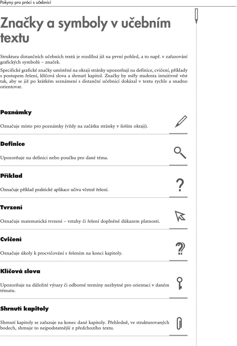 Značky by měly studenta intuitivně vést tak, aby se již po krátkém seznámení s distanční učebnicí dokázal v textu rychle a snadno orientovat.