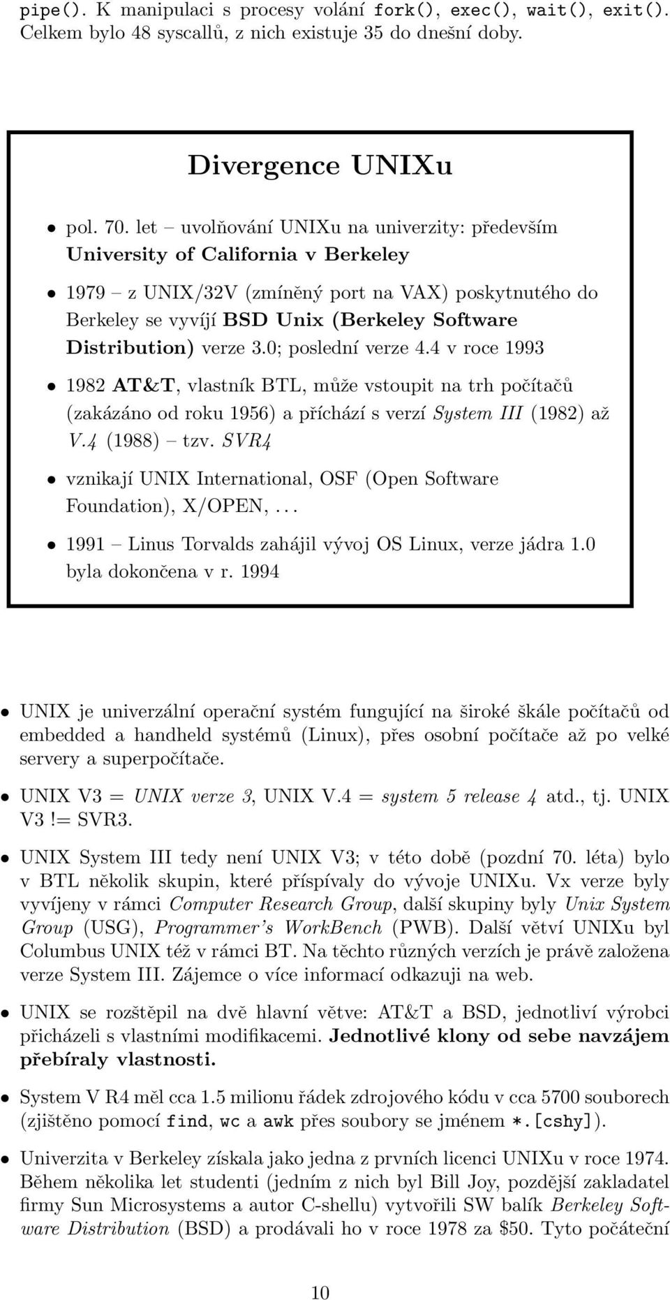 verze 3.0; poslední verze 4.4 v roce 1993 1982 AT&T, vlastník BTL, může vstoupit na trh počítačů (zakázáno od roku 1956) a příchází s verzí System III (1982) až V.4 (1988) tzv.