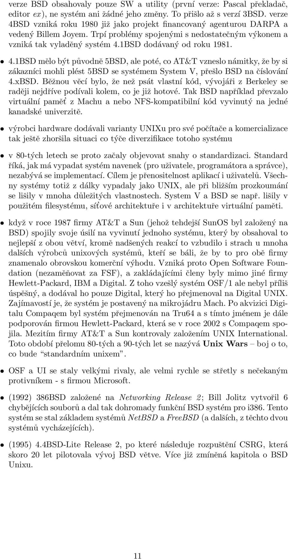 1BSD dodávaný od roku 1981. 4.1BSD mělo být původně 5BSD, ale poté, co AT&T vzneslo námitky, že by si zákazníci mohli plést 5BSD se systémem System V, přešlo BSD na číslování 4.xBSD.