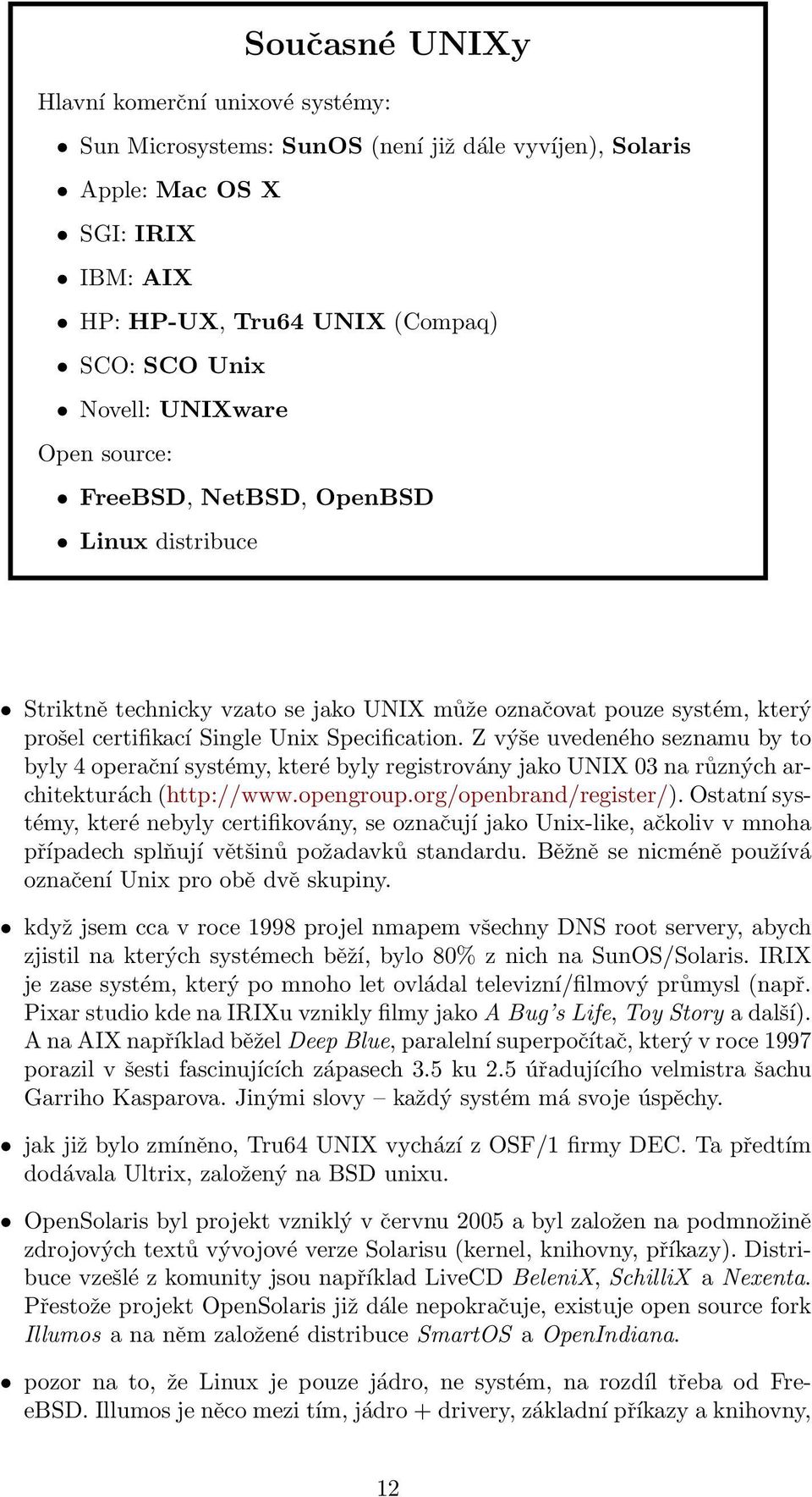 Z výše uvedeného seznamu by to byly 4 operační systémy, které byly registrovány jako UNIX 03 na různých architekturách (http://www.opengroup.org/openbrand/register/).