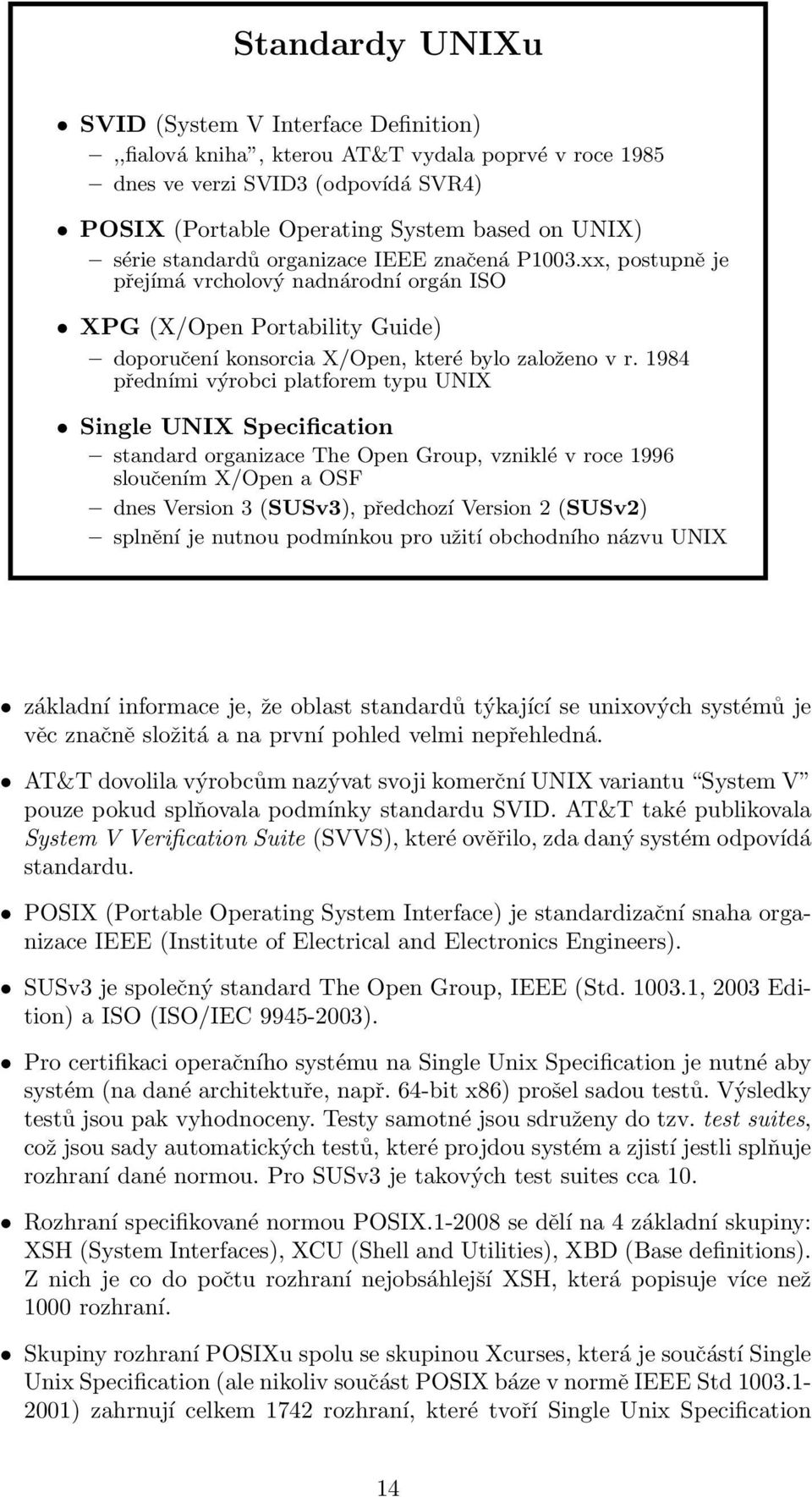 1984 předními výrobci platforem typu UNIX Single UNIX Specification standard organizace The Open Group, vzniklé v roce 1996 sloučením X/Open a OSF dnes Version 3 (SUSv3), předchozí Version 2 (SUSv2)