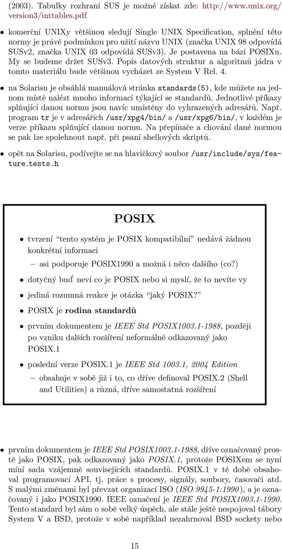 Je postavena na bázi POSIXu. My se budeme držet SUSv3. Popis datových struktur a algoritmů jádra v tomto materiálu bude většinou vycházet ze System V Rel. 4.