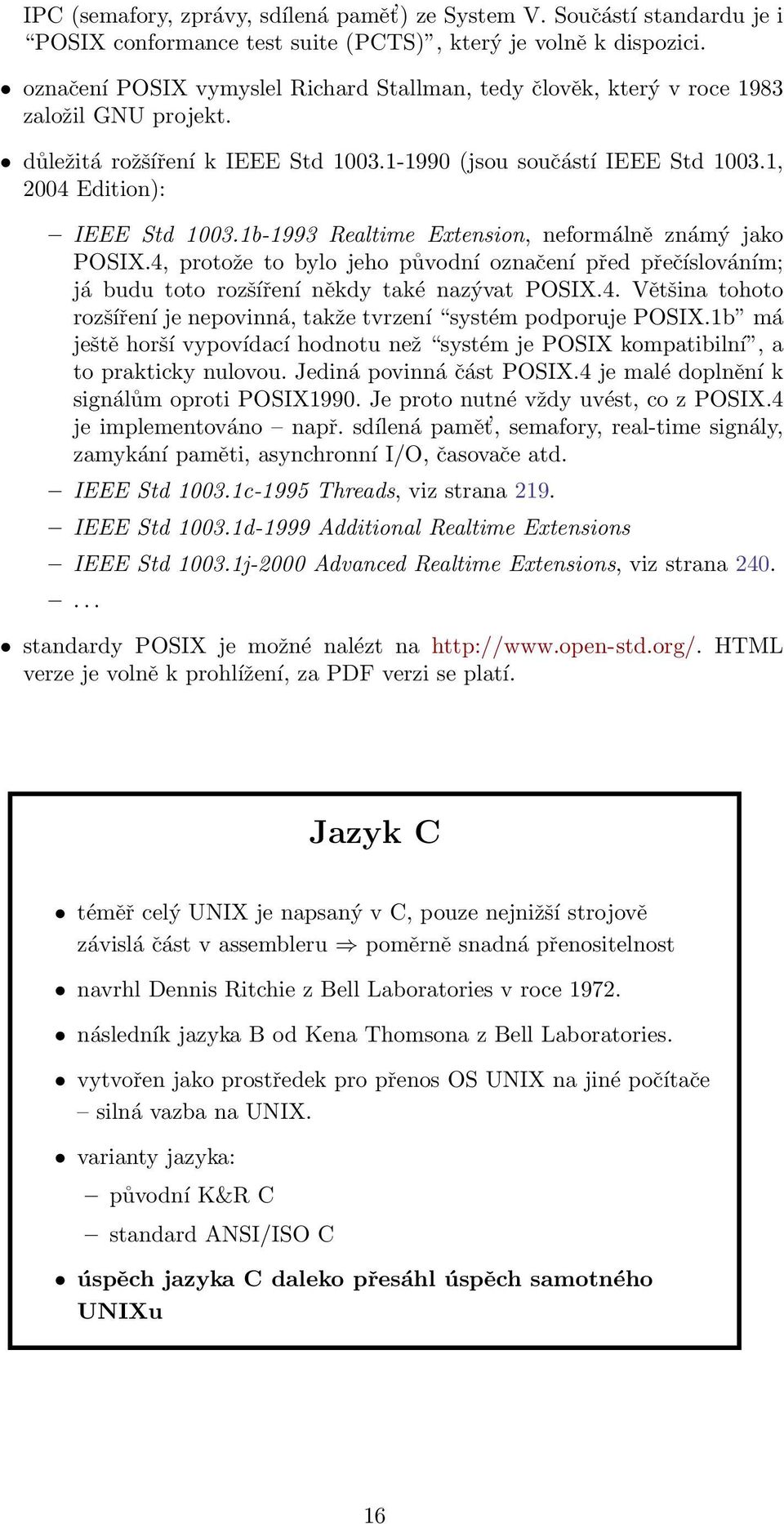 1b-1993 Realtime Extension, neformálně známý jako POSIX.4, protože to bylo jeho původní označení před přečíslováním; já budu toto rozšíření někdy také nazývat POSIX.4. Většina tohoto rozšíření je nepovinná, takže tvrzení systém podporuje POSIX.