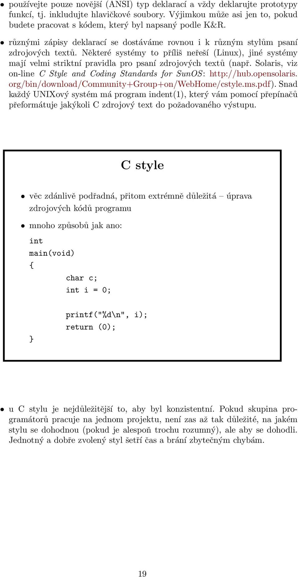 Některé systémy to příliš neřeší (Linux), jiné systémy mají velmi striktní pravidla pro psaní zdrojových textů (např. Solaris, viz on-line C Style and Coding Standards for SunOS: http://hub.