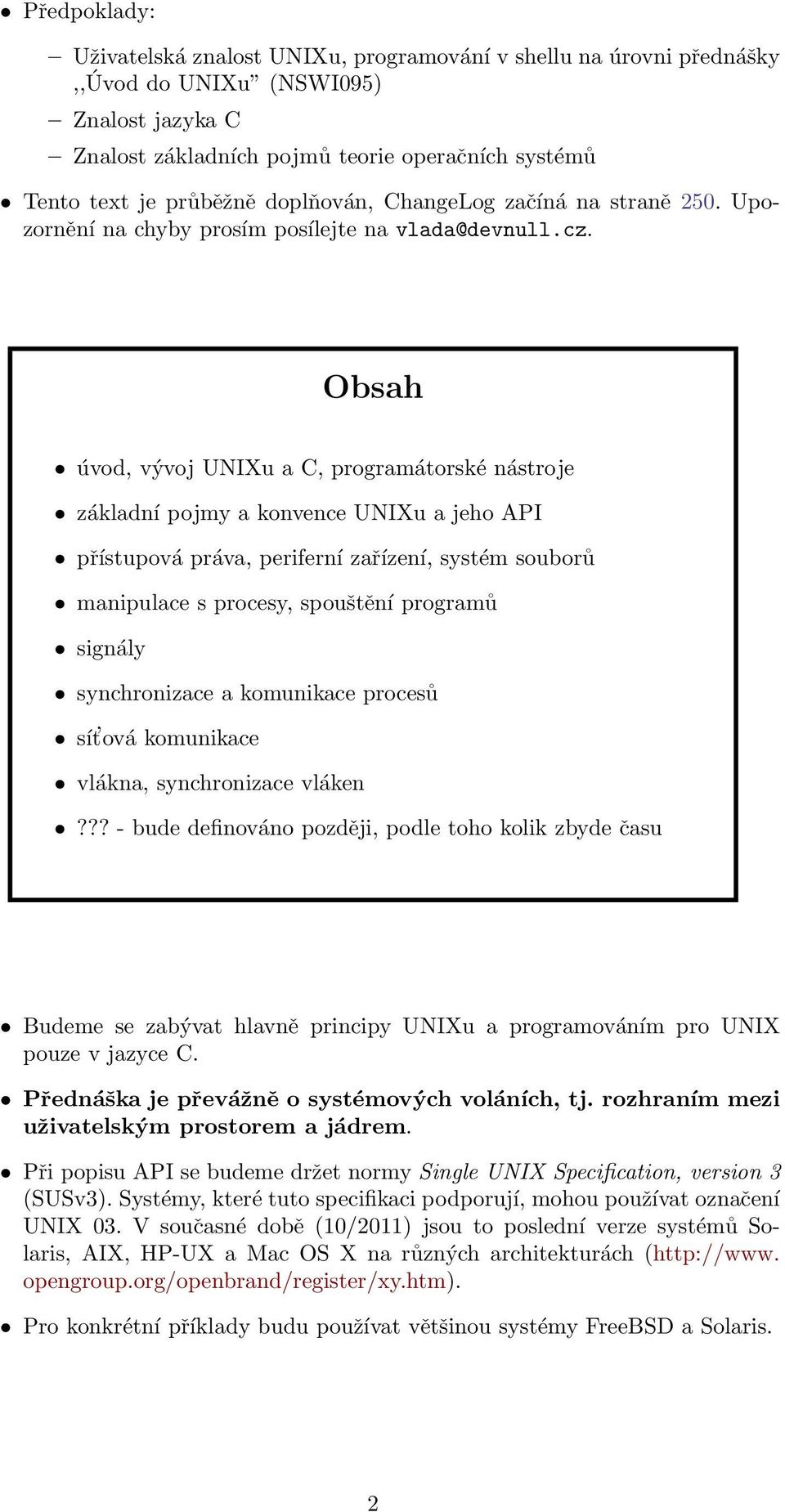 Obsah úvod, vývoj UNIXu a C, programátorské nástroje základní pojmy a konvence UNIXu a jeho API přístupová práva, periferní zařízení, systém souborů manipulace s procesy, spouštění programů signály