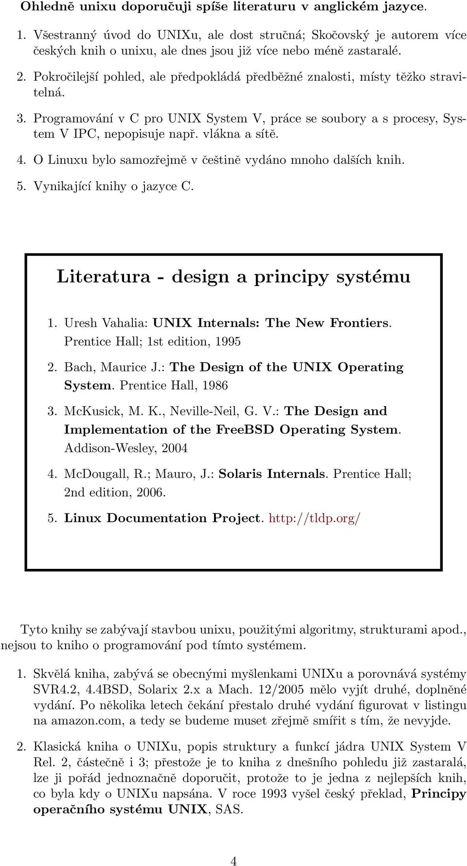 4. O Linuxu bylo samozřejmě v češtině vydáno mnoho dalších knih. 5. Vynikající knihy o jazyce C. Literatura - design a principy systému 1. Uresh Vahalia: UNIX Internals: The New Frontiers.