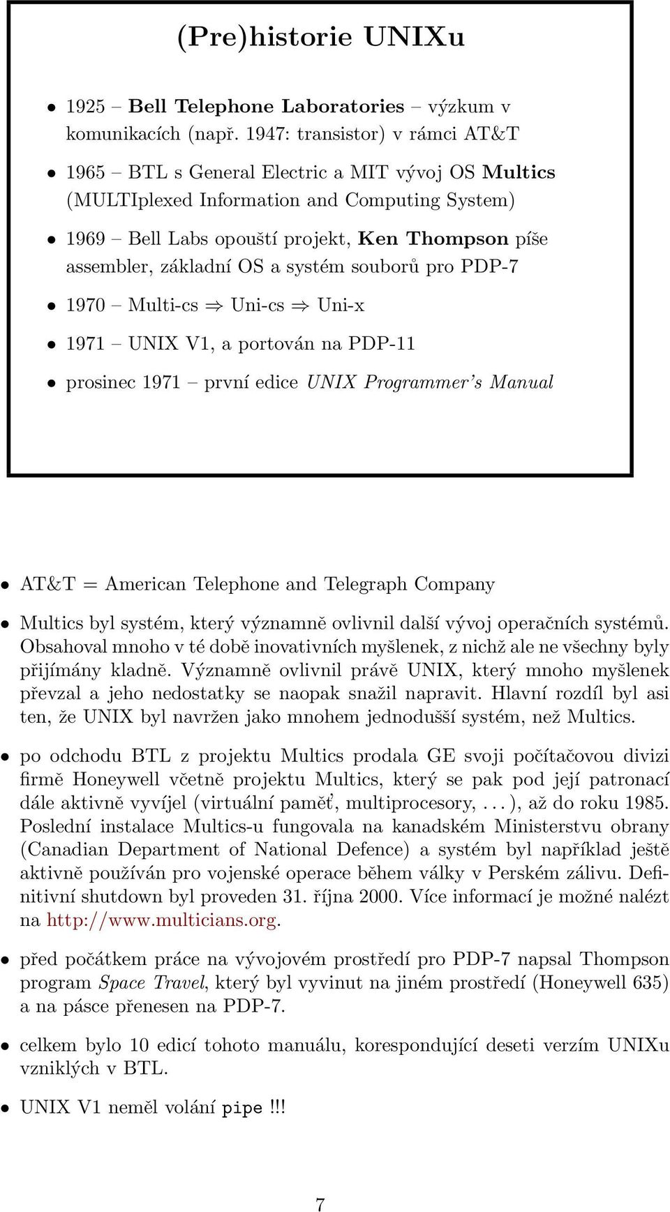 OS a systém souborů pro PDP-7 1970 Multi-cs Uni-cs Uni-x 1971 UNIX V1, a portován na PDP-11 prosinec 1971 první edice UNIX Programmer s Manual AT&T = American Telephone and Telegraph Company Multics
