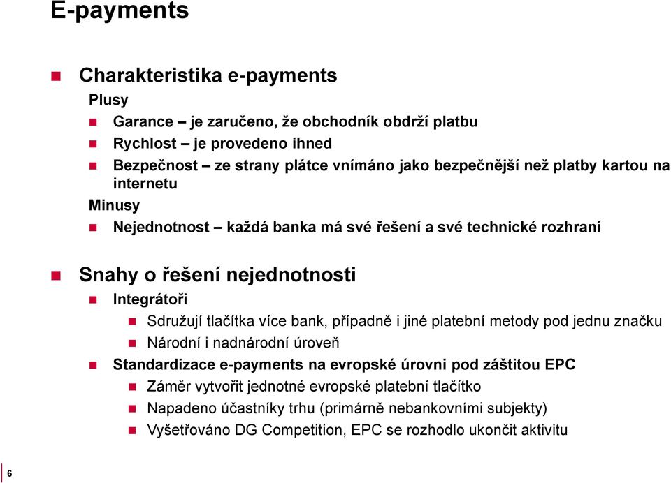 tlačítka více bank, případně i jiné platební metody pod jednu značku Národní i nadnárodní úroveň Standardizace e-payments na evropské úrovni pod záštitou EPC Záměr