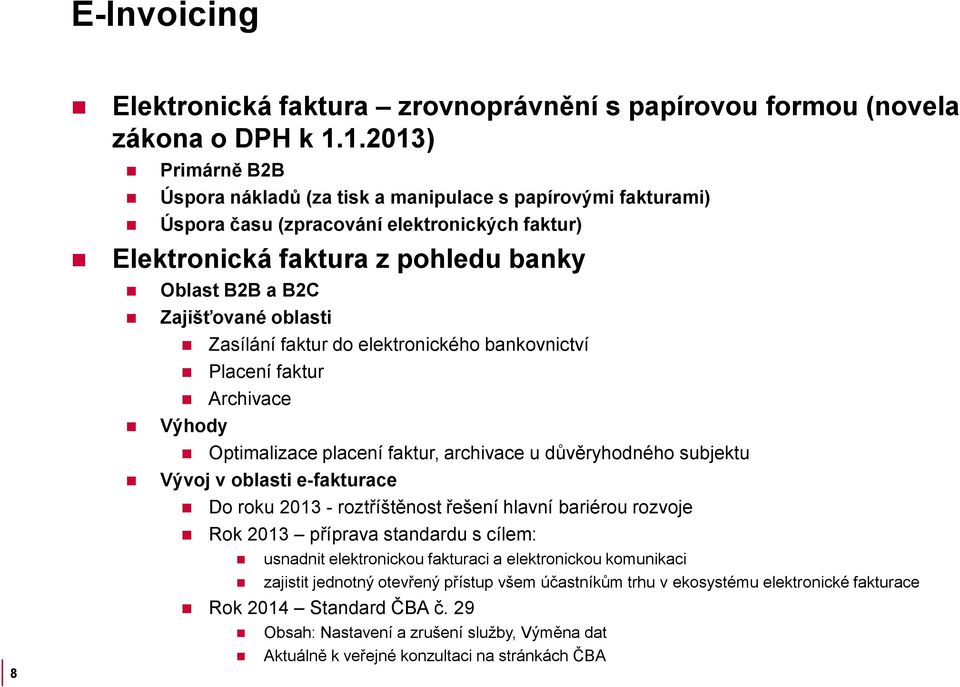 oblasti Výhody Zasílání faktur do elektronického bankovnictví Placení faktur Archivace Optimalizace placení faktur, archivace u důvěryhodného subjektu Vývoj v oblasti e-fakturace Do roku 2013 -