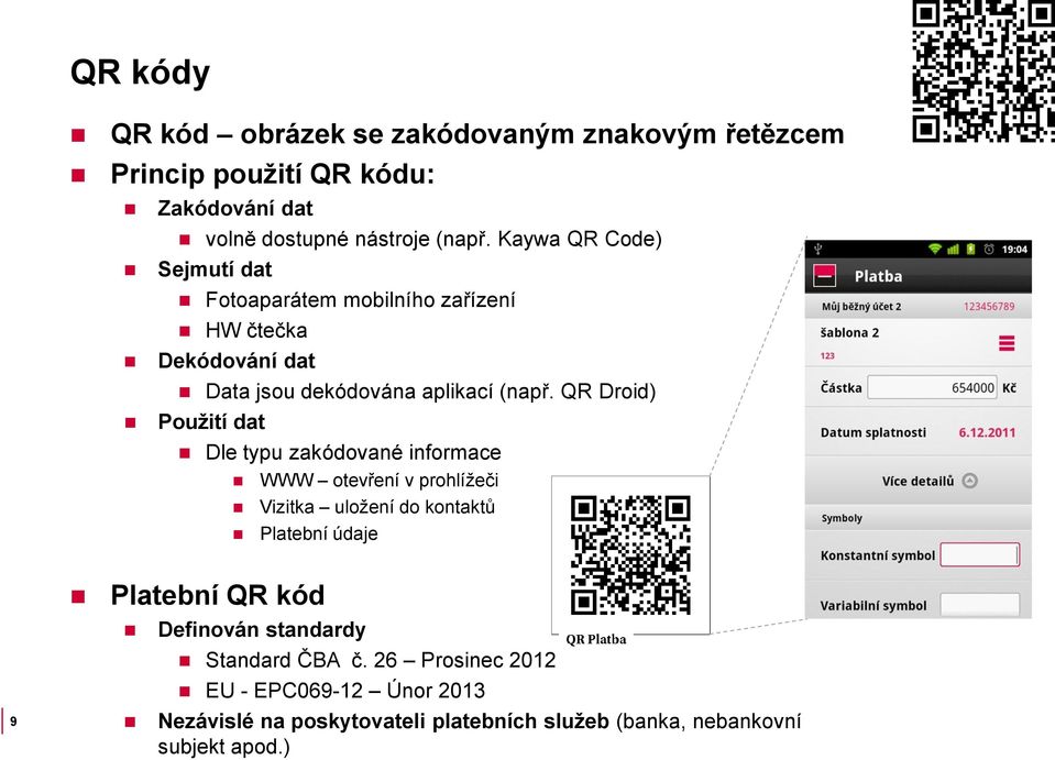 QR Droid) Použití dat Dle typu zakódované informace WWW otevření v prohlížeči Vizitka uložení do kontaktů Platební údaje 9 Platební QR