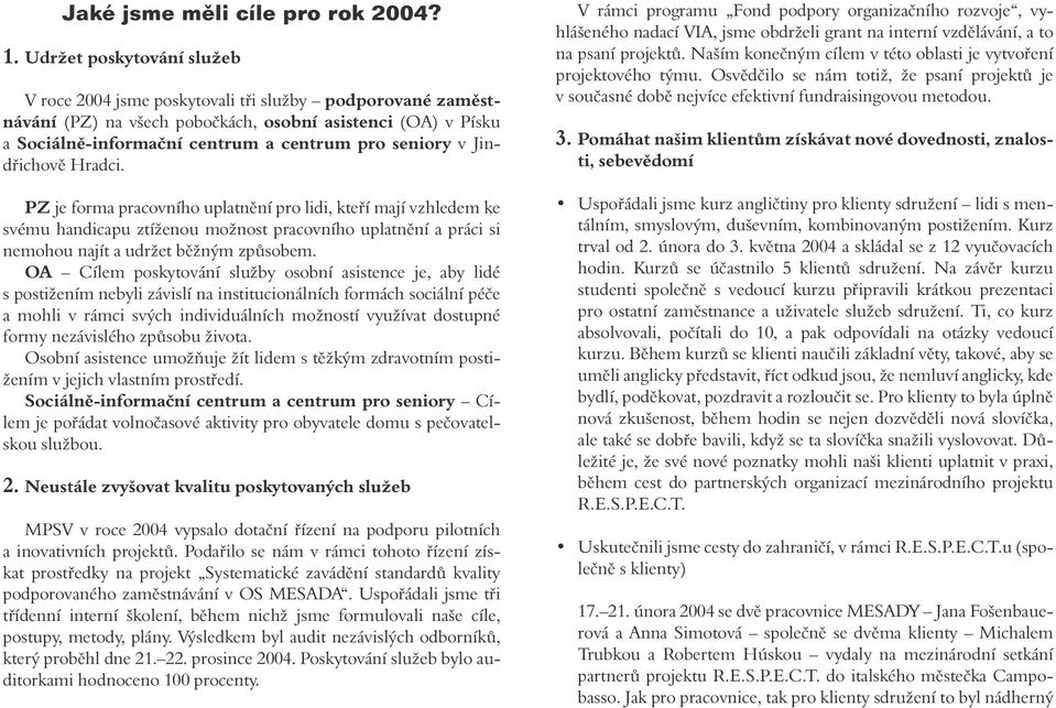 Jindřichově Hradci. PZ je forma pracovního uplatnění pro lidi, kteří mají vzhledem ke svému handicapu ztíženou možnost pracovního uplatnění a práci si nemohou najít a udržet běžným způsobem.