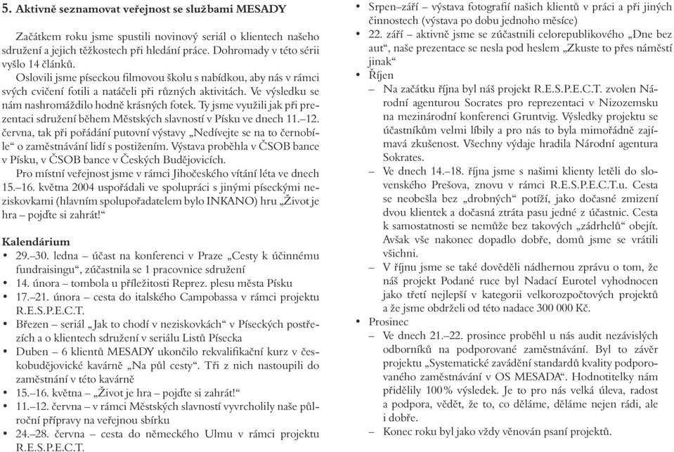 Ve výsledku se nám nashromáždilo hodně krásných fotek. Ty jsme využili jak při prezentaci sdružení během Městských slavností v Písku ve dnech 11. 12.