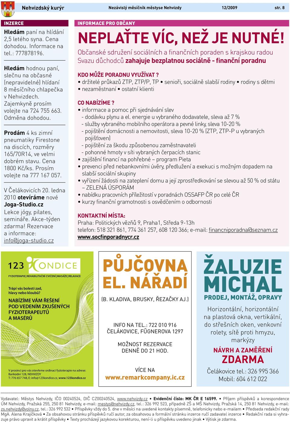 Prodám 4 ks zimní pneumatiky Firestone na discích, rozměry 165/70R14, ve velmi dobrém stavu. Cena 1800 Kč/ks. Prosím volejte na 777 167 057. V Čelákovicích 20. ledna 2010 otevíráme nové Joga-Studio.