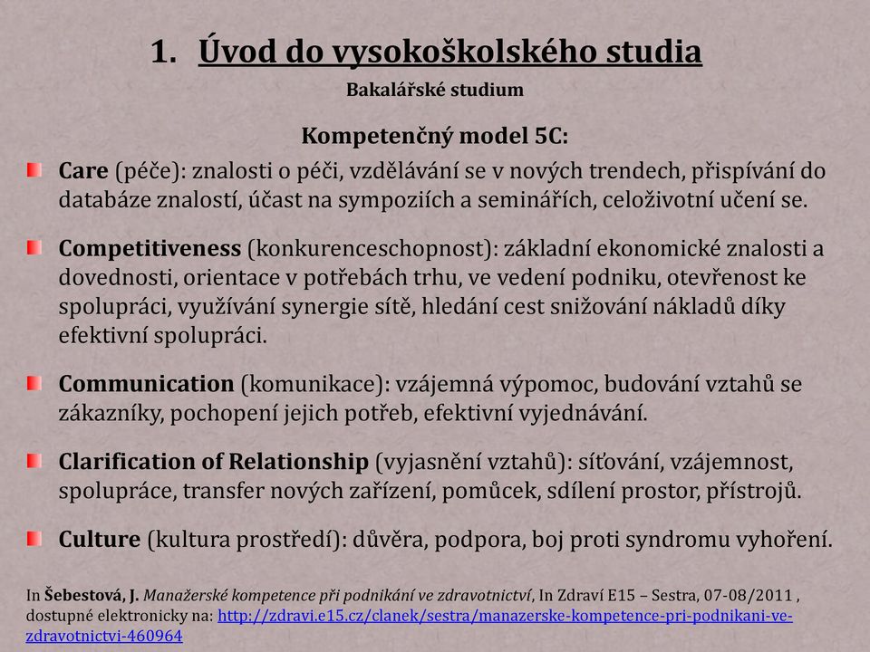 snižování nákladů díky efektivní spolupráci. Communication (komunikace): vzájemná výpomoc, budování vztahů se zákazníky, pochopení jejich potřeb, efektivní vyjednávání.