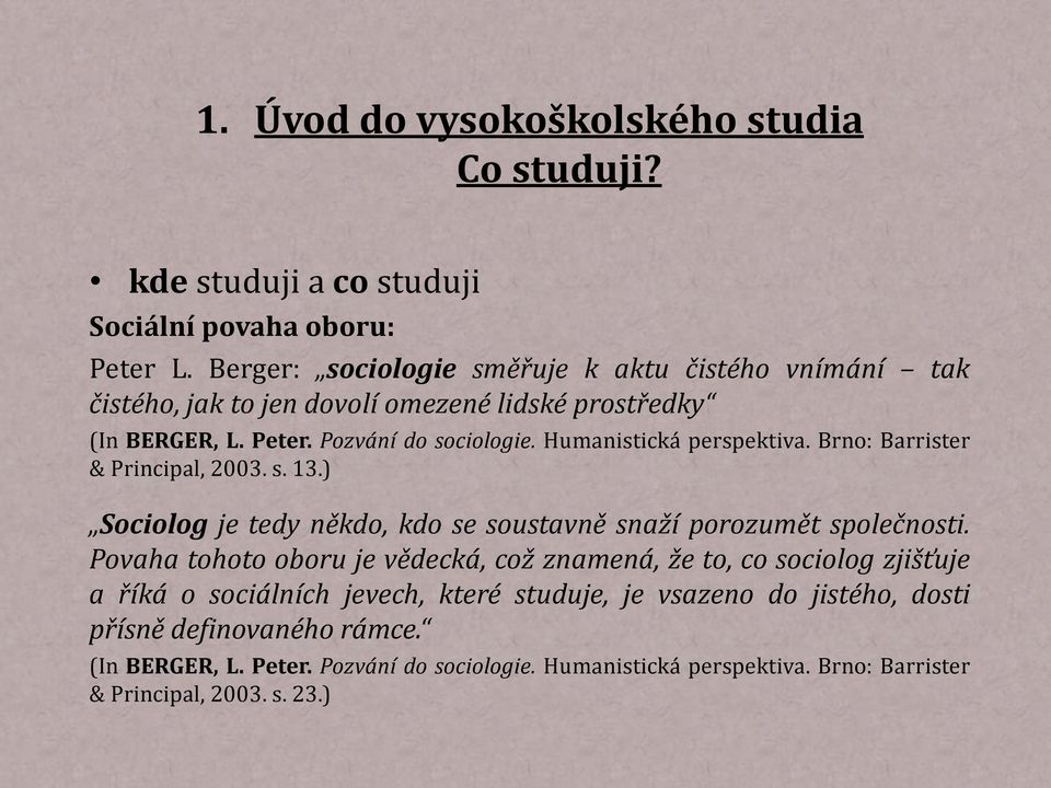 Humanistická perspektiva. Brno: Barrister & Principal, 2003. s. 13.) Sociolog je tedy někdo, kdo se soustavně snaží porozumět společnosti.