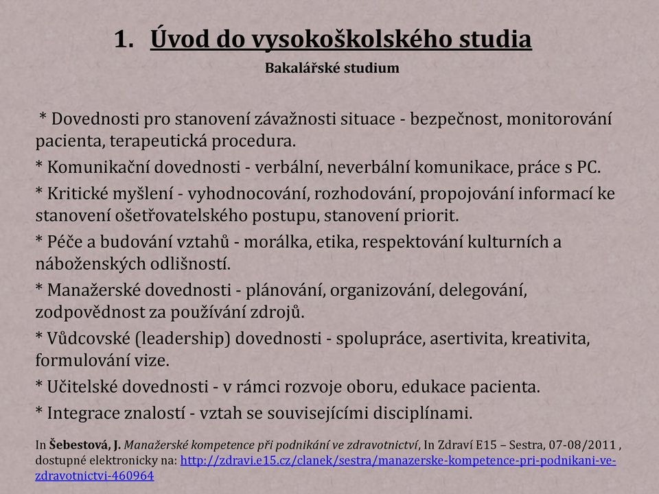 * Péče a budování vztahů - morálka, etika, respektování kulturních a náboženských odlišností. * Manažerské dovednosti - plánování, organizování, delegování, zodpovědnost za používání zdrojů.