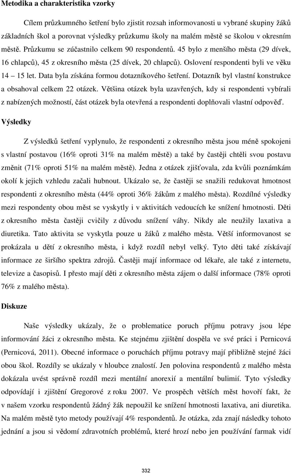 Data byla získána formou dotazníkového šetření. Dotazník byl vlastní konstrukce a obsahoval celkem 22 otázek.