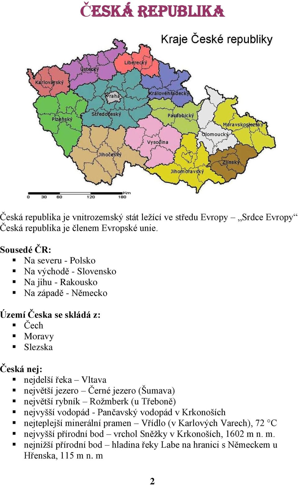 řeka Vltava největší jezero Černé jezero (Šumava) největší rybník Rožmberk (u Třeboně) nejvyšší vodopád - Pančavský vodopád v Krkonoších nejteplejší minerální