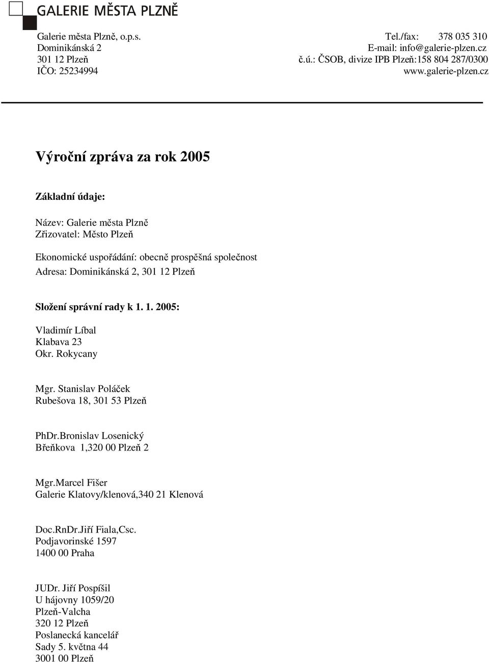 cz Výroční zpráva za rok 2005 Základní údaje: Název: Galerie města Plzně Zřizovatel: Město Plzeň Ekonomické uspořádání: obecně prospěšná společnost Adresa: Dominikánská 2, 301 12 Plzeň Složení