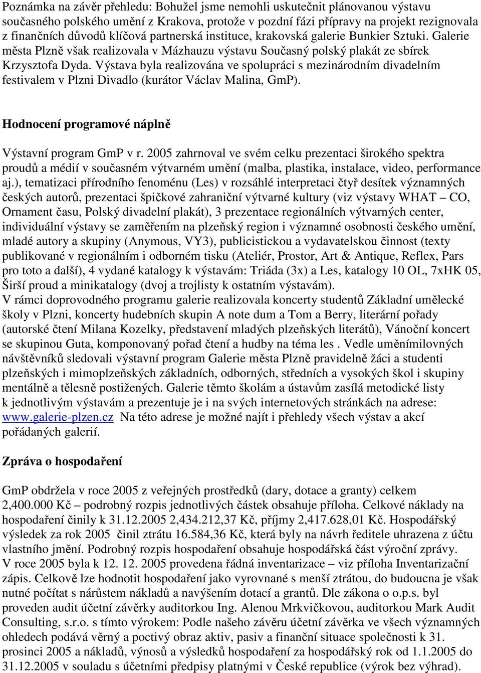 Výstava byla realizována ve spolupráci s mezinárodním divadelním festivalem v Plzni Divadlo (kurátor Václav Malina, GmP). Hodnocení programové náplně Výstavní program GmP v r.