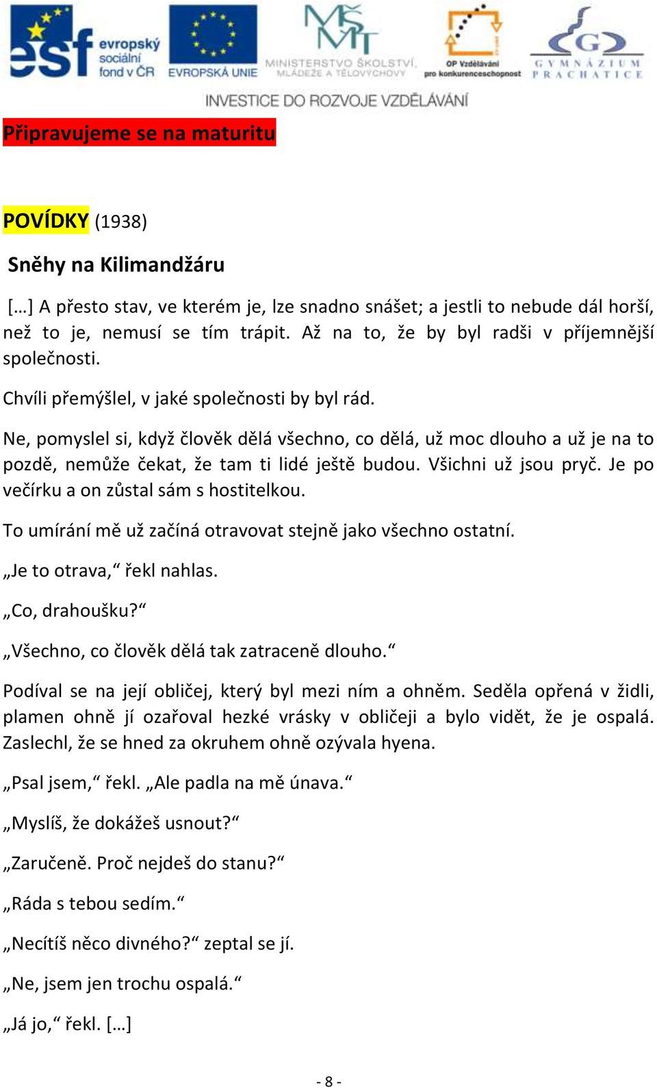 Ne, pomyslel si, když člověk dělá všechno, co dělá, už moc dlouho a už je na to pozdě, nemůže čekat, že tam ti lidé ještě budou. Všichni už jsou pryč. Je po večírku a on zůstal sám s hostitelkou.