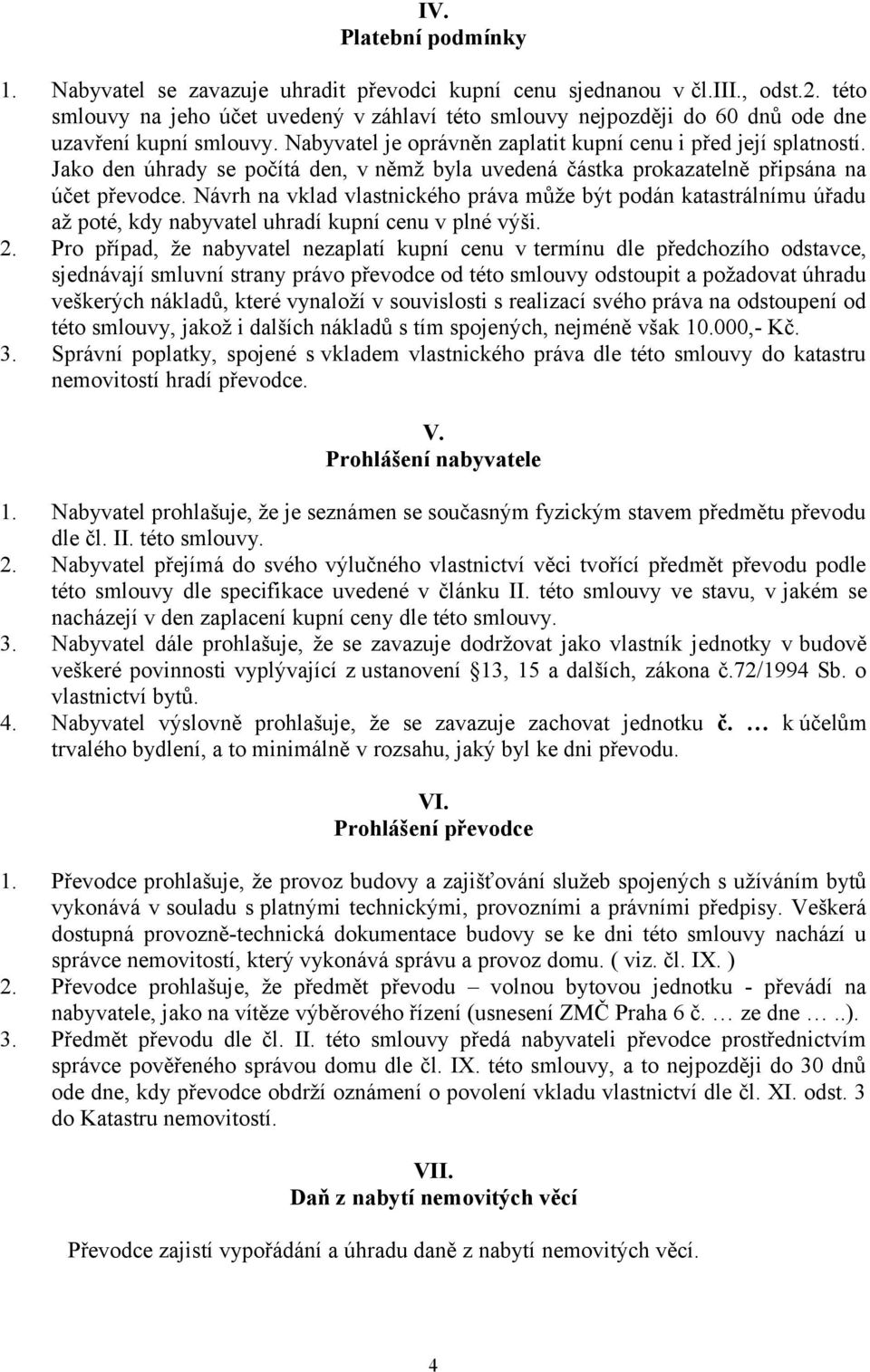 Jako den úhrady se počítá den, v němž byla uvedená částka prokazatelně připsána na účet převodce.