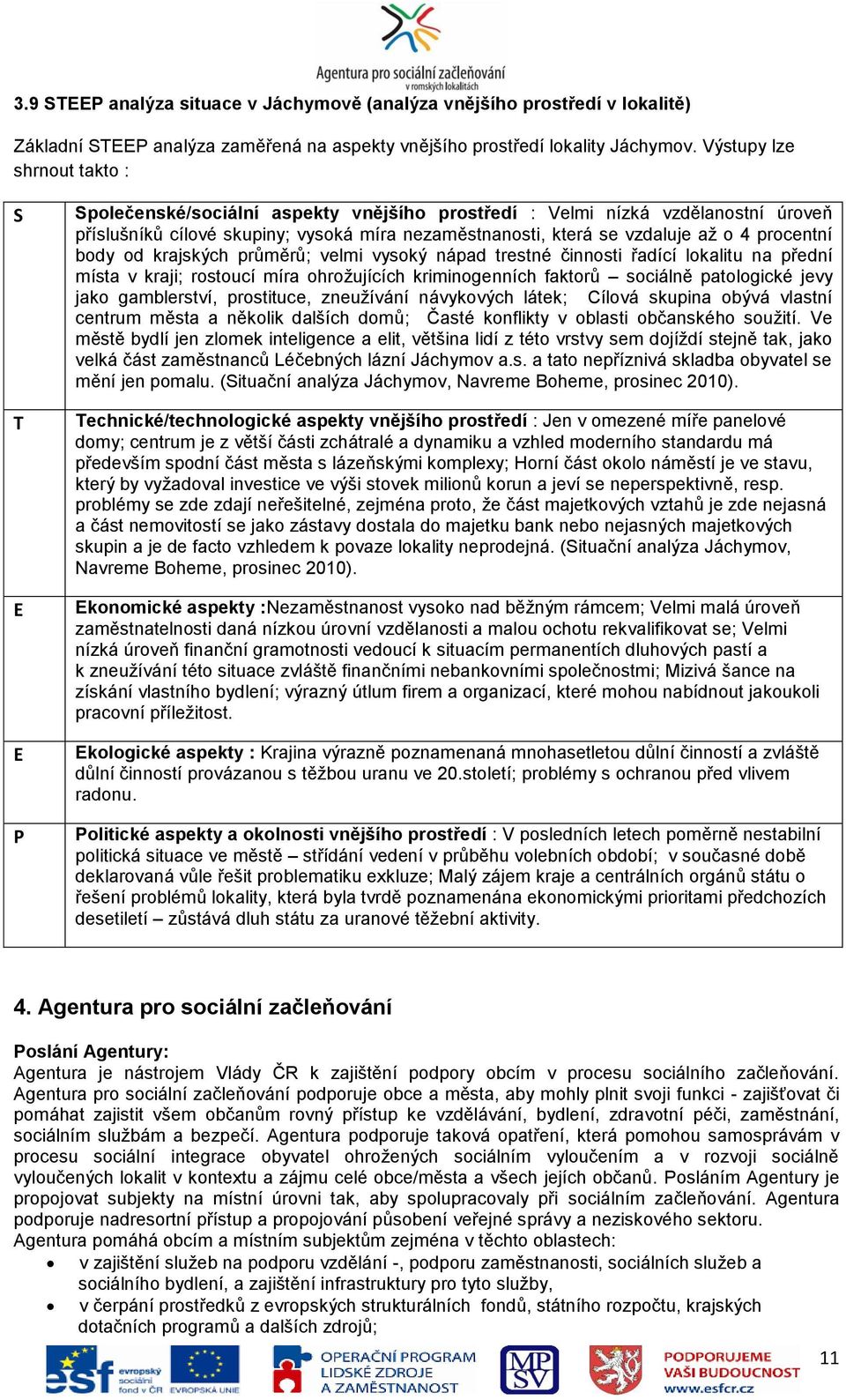 4 procentní body od krajských průměrů; velmi vysoký nápad trestné činnosti řadící lokalitu na přední místa v kraji; rostoucí míra ohroţujících kriminogenních faktorů sociálně patologické jevy jako