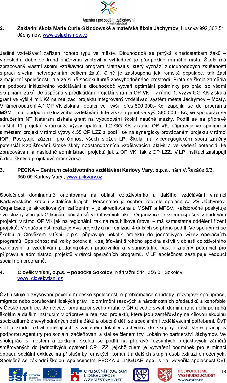 Škola má zpracovaný vlastní školní vzdělávací program Mathesius, který vychází z dlouhodobých zkušeností s prací s velmi heterogenním celkem ţáků.