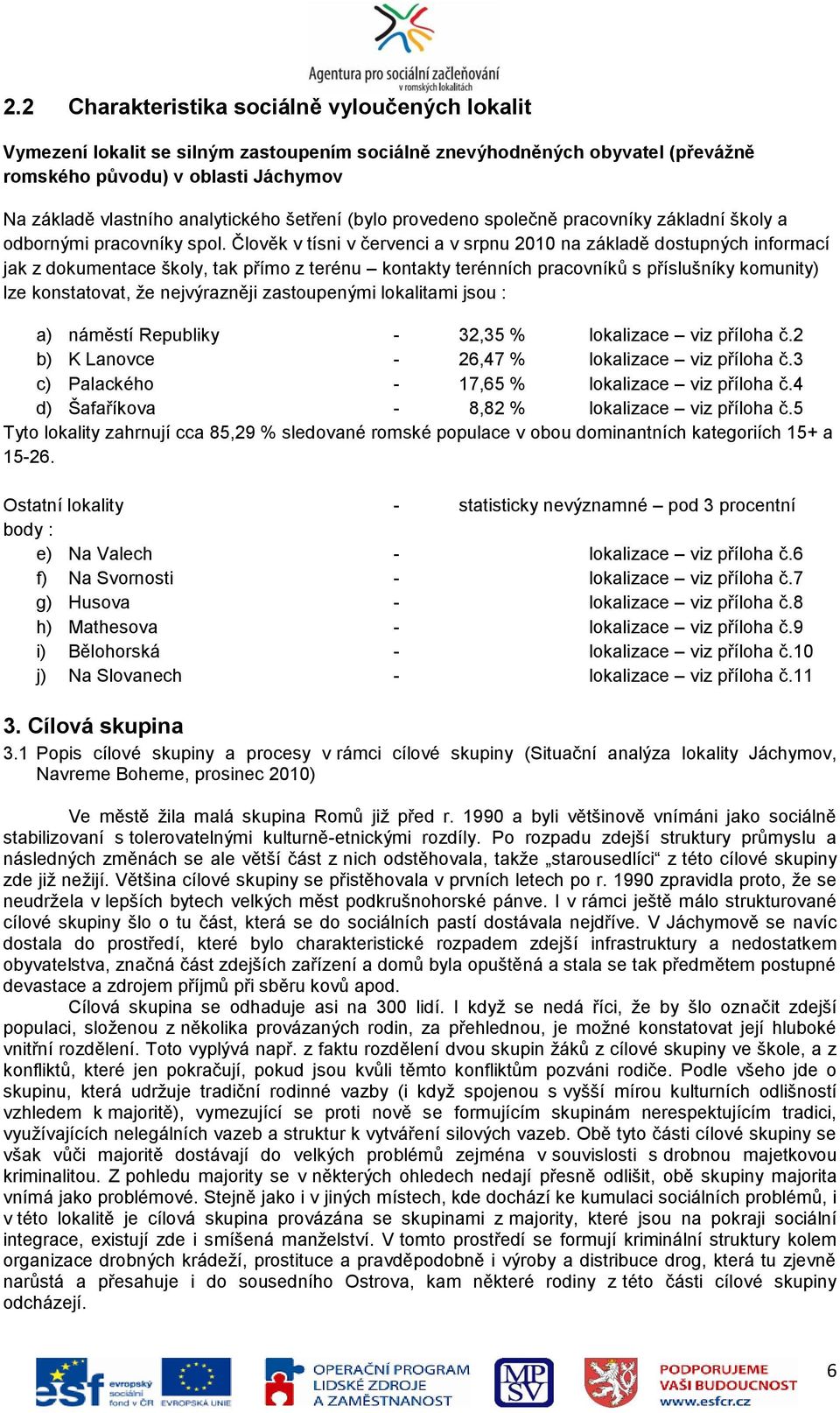 Člověk v tísni v červenci a v srpnu 2010 na základě dostupných informací jak z dokumentace školy, tak přímo z terénu kontakty terénních pracovníků s příslušníky komunity) lze konstatovat, ţe