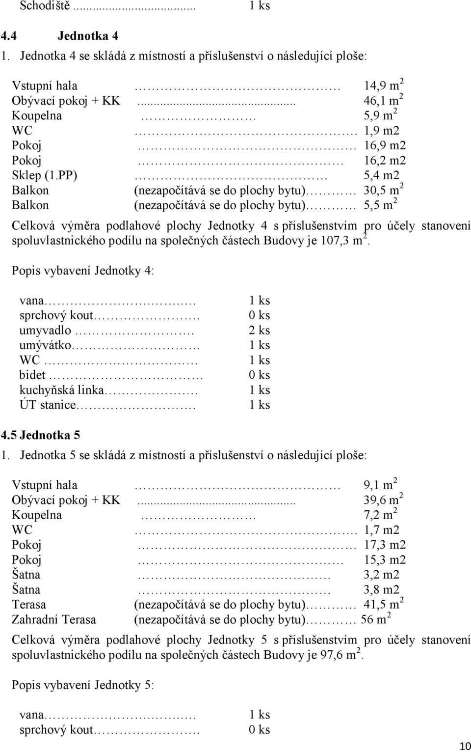 PP) 5,4 m2 Balkon (nezapočítává se do plochy bytu) 30,5 m 2 Balkon (nezapočítává se do plochy bytu) 5,5 m 2 Celková výměra podlahové plochy Jednotky 4 s příslušenstvím pro účely stanovení