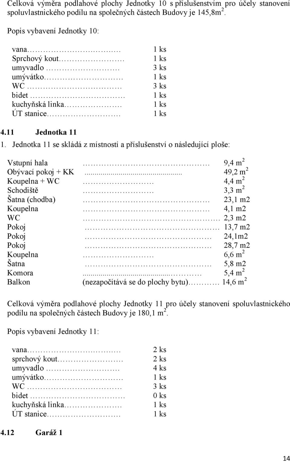 .. 49,2 m 2 Koupelna + WC 4,4 m 2 Schodiště 3,3 m 2 Šatna (chodba) 23,1 m2 Koupelna 4,1 m2 WC. 2,3 m2 13,7 m2 24,1m2 28,7 m2 Koupelna 6,6 m 2 Šatna 5,8 m2 Komora.