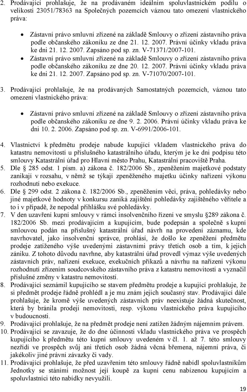 Zástavní právo smluvní zřízené na základě Smlouvy o zřízení zástavního práva podle občanského zákoníku ze dne 20. 12. 2007. Právní účinky vkladu práva ke dni 21. 12. 2007. Zapsáno pod sp. zn.