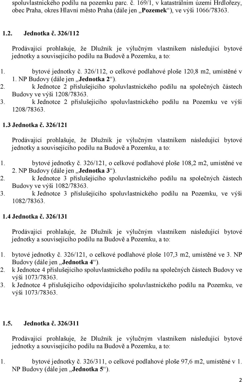 2. k Jednotce 2 příslušejícího spoluvlastnického podílu na společných částech Budovy ve výši 1208/78363. 3. k Jednotce 2 příslušejícího spoluvlastnického podílu na Pozemku ve výši 1208/78363. 1.3 Jednotka č.