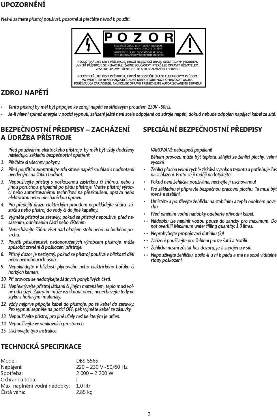 BEZPEČNOSTNÍ PŘEDPISY ZACHÁZENÍ A ÚDRŽBA PŘÍSTROJE Před používáním elektrického přístroje, by měli být vždy dodrženy následující základní bezpečnostní opatření: 1. Přečtěte si všechny pokyny. 2.