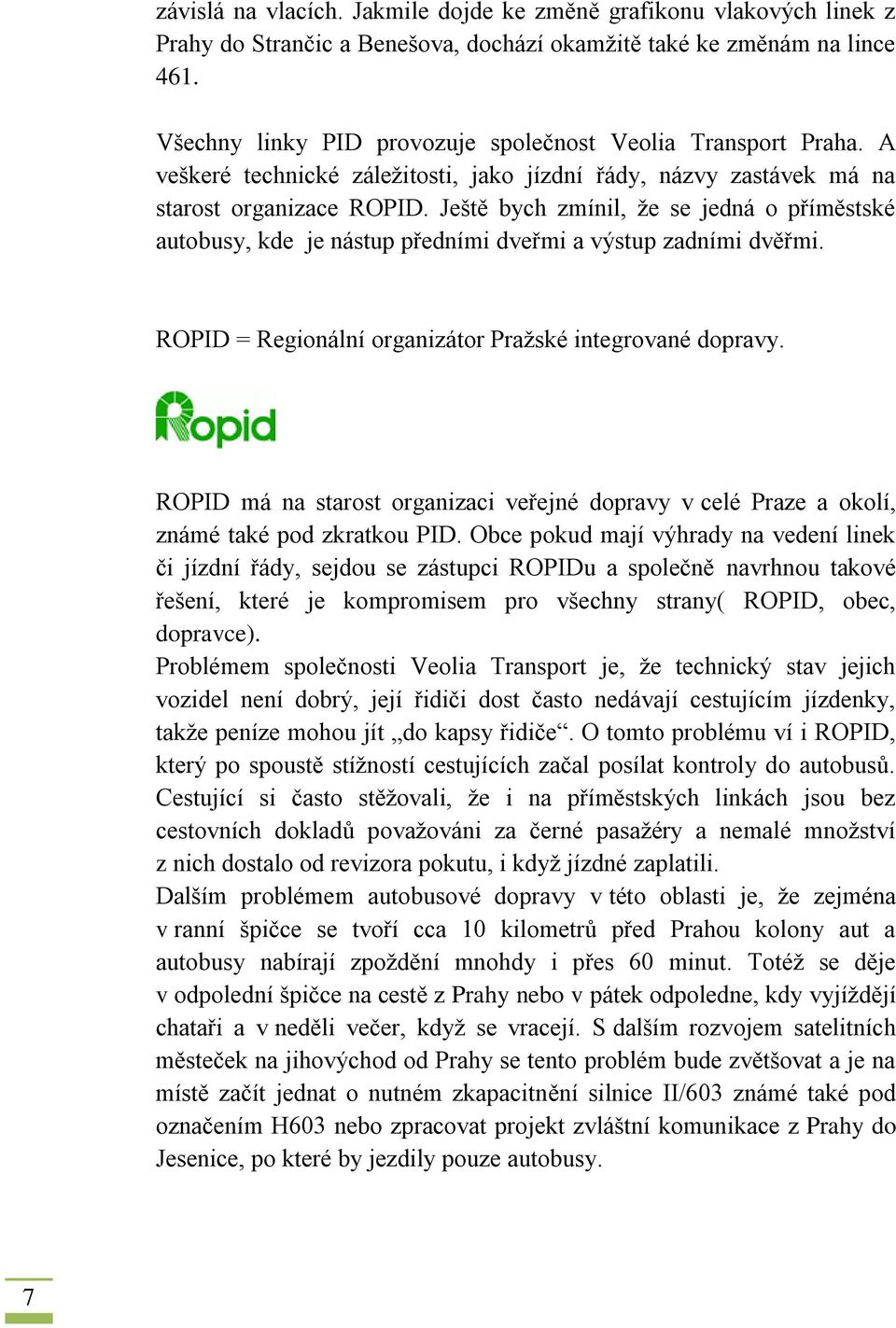 Ještě bych zmínil, ţe se jedná o příměstské autobusy, kde je nástup předními dveřmi a výstup zadními dvěřmi. ROPID = Regionální organizátor Praţské integrované dopravy.