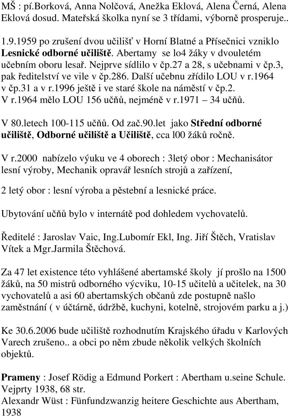 3, pak ředitelství ve vile v čp.286. Další učebnu zřídilo LOU v r.1964 v čp.31 a v r.1996 ještě i ve staré škole na náměstí v čp.2. V r.1964 mělo LOU 156 učňů, nejméně v r.1971 34 učňů. V 80.