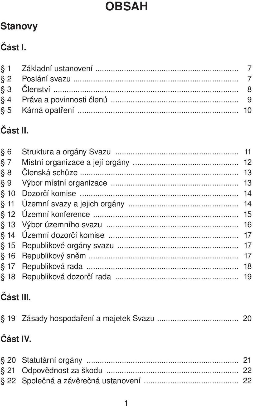 .. 14 12 Územní konference... 15 13 Výbor územního svazu... 16 14 Územní dozorčí komise... 17 15 Republikové orgány svazu... 17 16 Republikový sněm... 17 17 Republiková rada.