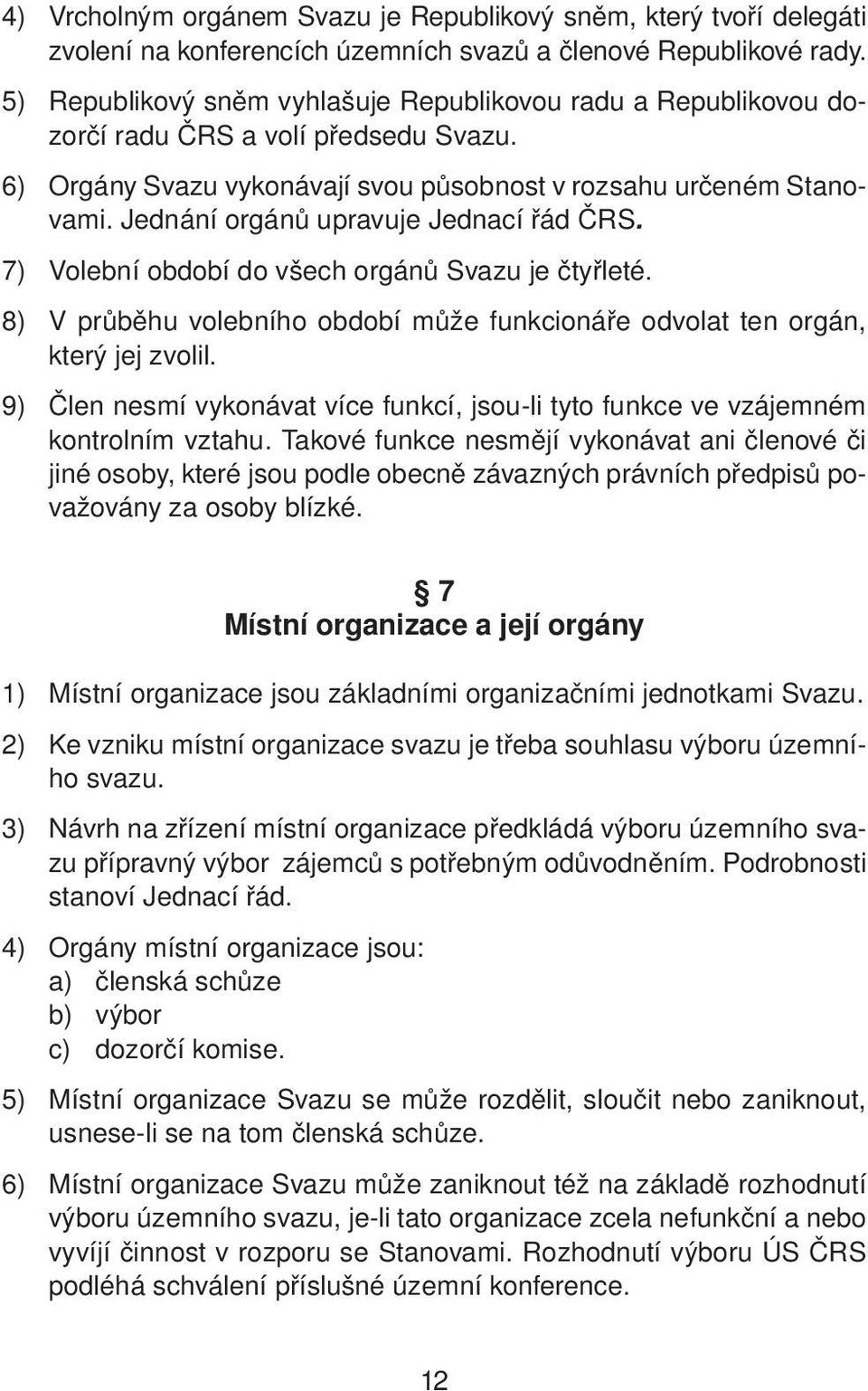 Jednání orgánů upravuje Jednací řád ČRS. 7) Volební období do všech orgánů Svazu je čtyřleté. 8) V průběhu volebního období může funkcionáře odvolat ten orgán, který jej zvolil.