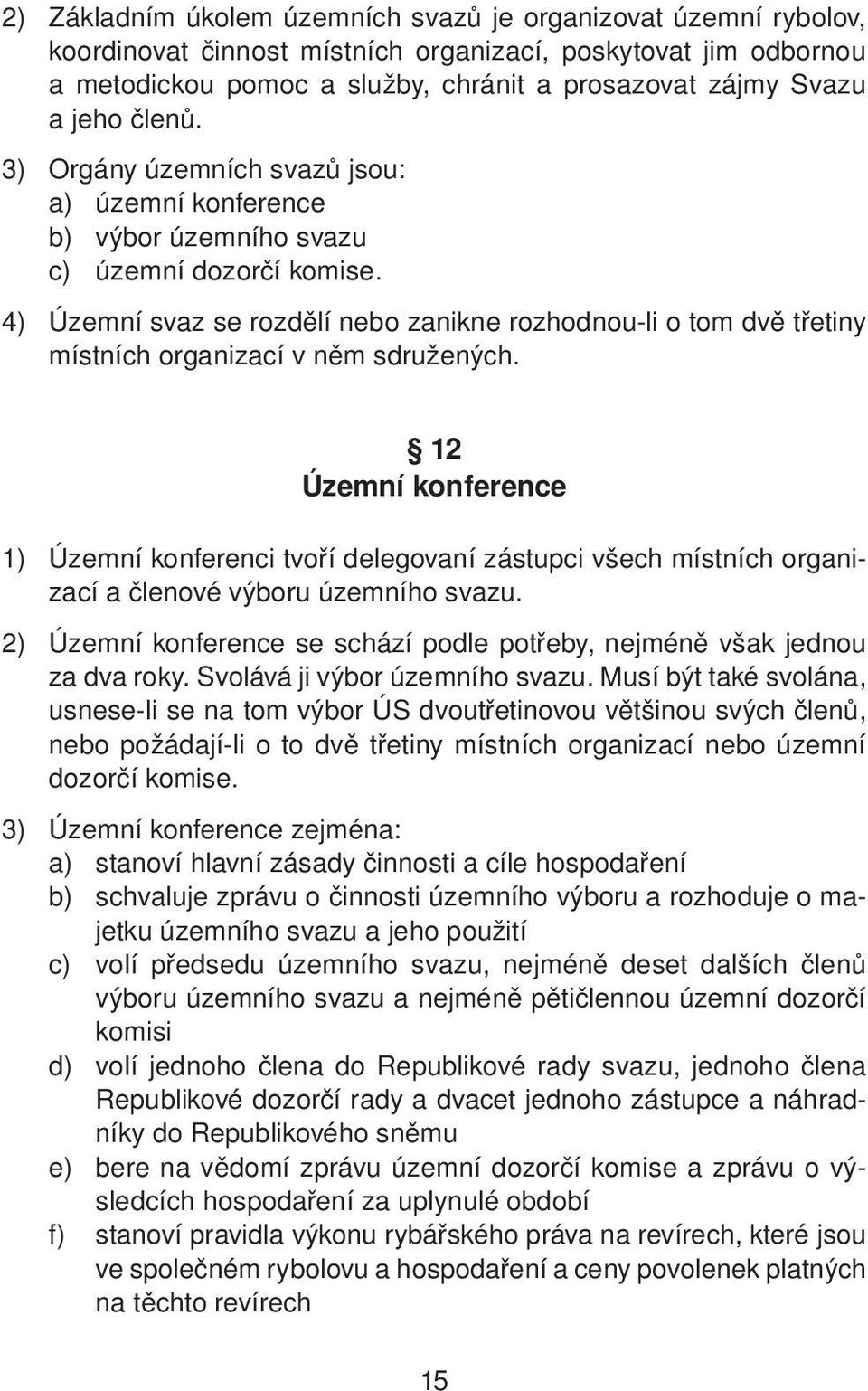 4) Územní svaz se rozdělí nebo zanikne rozhodnou-li o tom dvě třetiny místních organizací v něm sdružených.