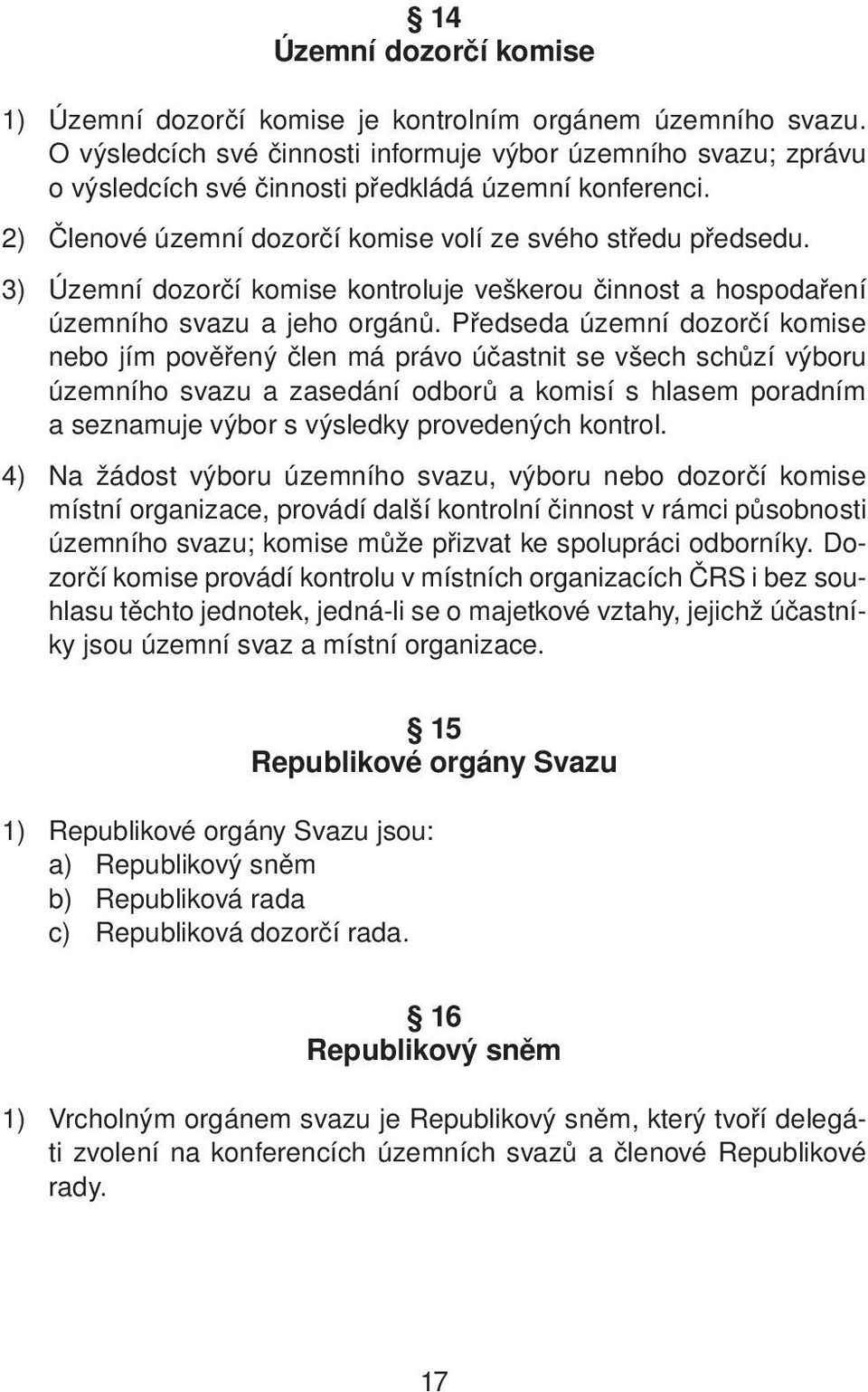 3) Územní dozorčí komise kontroluje veškerou činnost a hospodaření územního svazu a jeho orgánů.