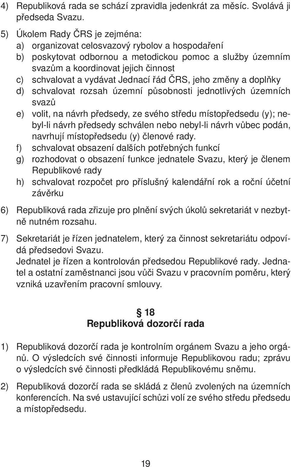 Jednací řád ČRS, jeho změny a doplňky d) schvalovat rozsah územní působnosti jednotlivých územních svazů e) volit, na návrh předsedy, ze svého středu místopředsedu (y); nebyl-li návrh předsedy