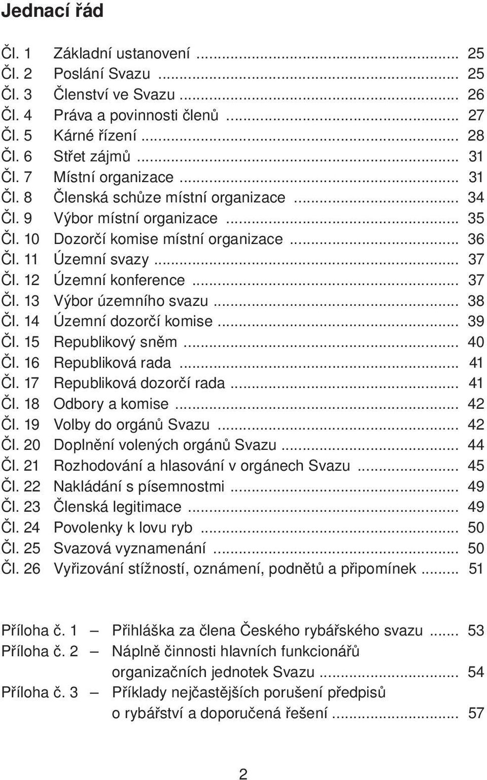 12 Územní konference... 37 Čl. 13 Výbor územního svazu... 38 Čl. 14 Územní dozorčí komise... 39 Čl. 15 Republikový sněm... 40 Čl. 16 Republiková rada... 41 Čl. 17 Republiková dozorčí rada... 41 Čl. 18 Odbory a komise.