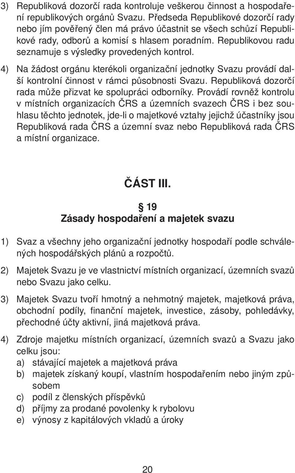 Republikovou radu seznamuje s výsledky provedených kontrol. 4) Na žádost orgánu kterékoli organizační jednotky Svazu provádí další kontrolní činnost v rámci působnosti Svazu.