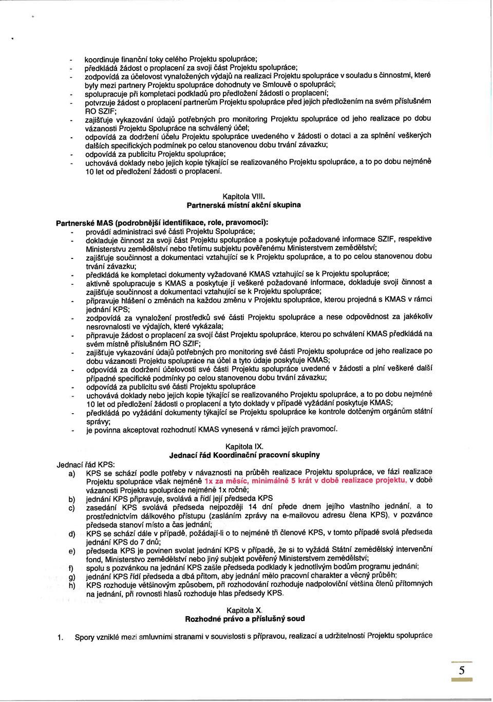 kompletaci podkladů pro předložení žádosti o proplacení; žádost o proplacení partnerům Projektu spolupráce před jejich předložením na svém příslušném RO SZIF; vykazování údajů potřebných pro